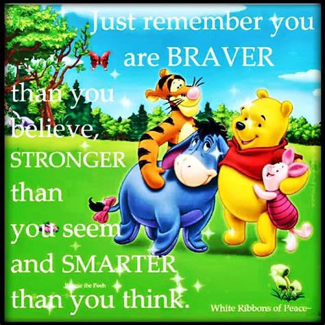 Just Remember You Are Braver Than You Believe, Stronger Than You Seem And Smarter Than You Think 