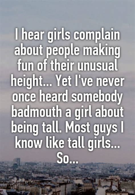 I Hear Girls Complain About People Making Fun Of Their Unusual Height Yet Ive Never Once