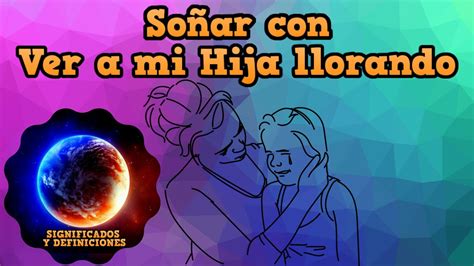 🔴 Que Significa Soñar Con Ver A Mi Hija Llorando Interpretación De