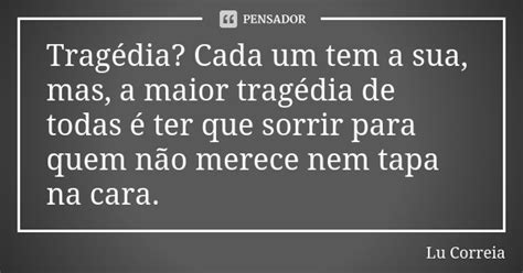 Trag Dia Cada Um Tem A Sua Mas A Lu Correia Pensador