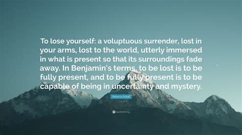 rebecca solnit quote “to lose yourself a voluptuous surrender lost in your arms lost to the