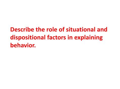 Ppt Describe The Role Of Situational And Dispositional Factors In