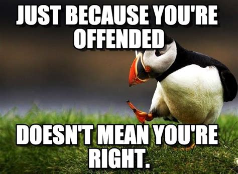 just because you re offended doesn t mean you re right tired of people offended quotes