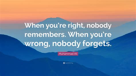 Muhammad Ali Quote When Youre Right Nobody Remembers When Youre