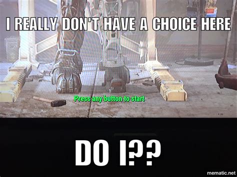 I Always Press Start Lol Or Enter For Pc Fallout 4 Memes Funny