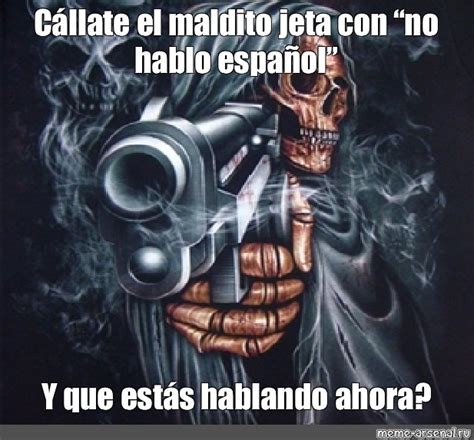 Meme Cállate El Maldito Jeta Con No Hablo Español Y Que Estás
