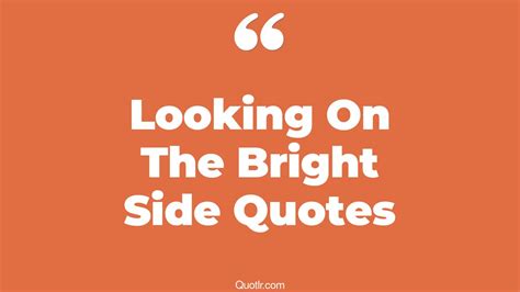 36 Staggering Looking On The Bright Side Quotes That Will Unlock Your