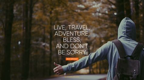 Live Travel Adventure Bless And Dont Be Sorry Quote By Jack