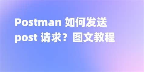 Postman 如何发送 Post 请求？图文教程