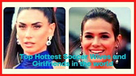 top 10 hottest soccer wives and girlfriends in the world wife and girlfriend soccer