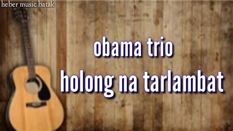 Lirik Lagu Batak Obama Trio Holong Na Tarlambat Youtube