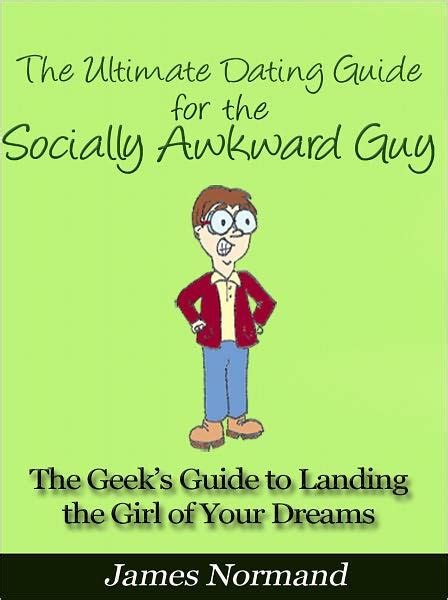 The Ultimate Dating Guide For The Socially Awkward Guy The Geeks