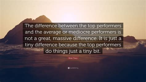 Brian Tracy Quote The Difference Between The Top Performers And The