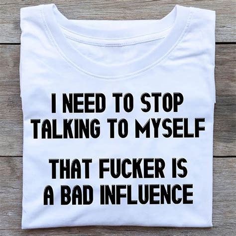 I Need To Stop Talking To Myself That Fucker Is Bad Influence Etsy
