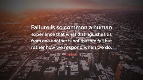 Guy Winch Quote “failure Is So Common A Human Experience That What