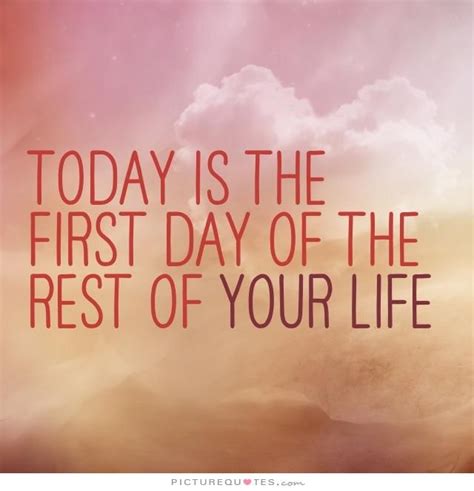 Today is the current day or date, sometimes more broadly used to refer to conditions of the present time. Today is the first day of the rest of your life. Inspirational quotes on PictureQuotes.com. | My ...
