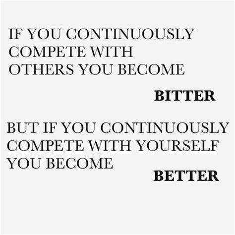 If You Continuously Compete With Others You Become Bitter If You