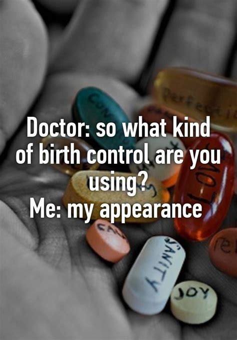 Doctor So What Kind Of Birth Control Are You Using Me My Appearance Funny People Quotes