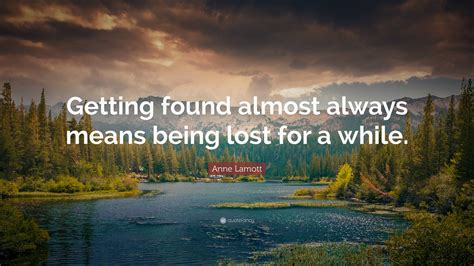 Anne Lamott Quote Getting Found Almost Always Means Being Lost For A