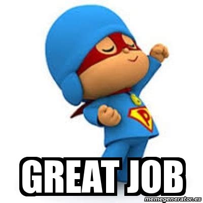 Find the newest great job meme meme. Meme Personalizado - GREAT JOB - 31538265
