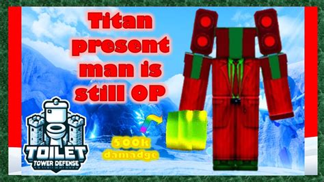 Titan Present Man Is Still Op Toilet Tower Defense Youtube