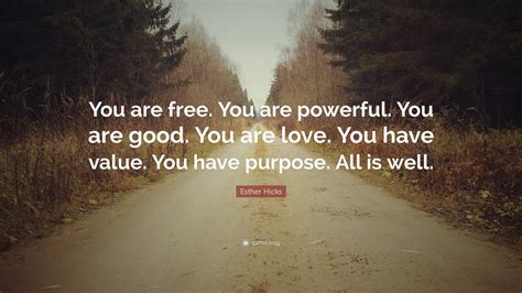 Esther Hicks Quote “you Are Free You Are Powerful You Are Good You