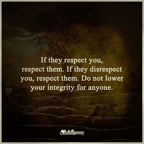 If They Respect You Respect Them If They Disrespect You Respect Them