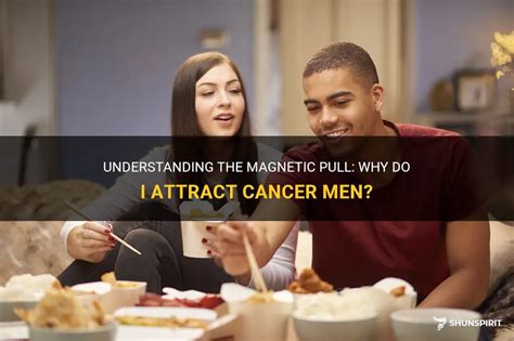 Understanding The Magnetic Pull Why Do I Attract Cancer Men Shunspirit