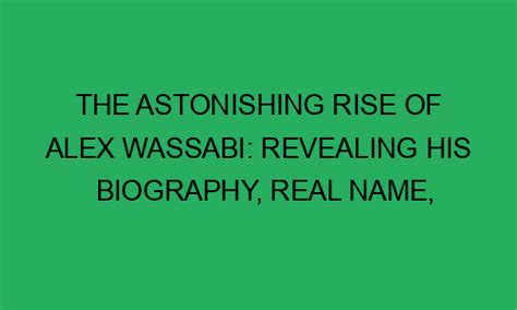 The Astonishing Rise Of Alex Wassabi Revealing His Biography Real Name Girlfriend Net Worth
