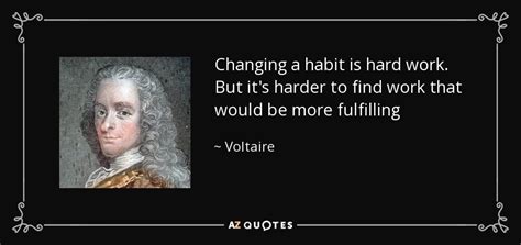 Voltaire Quote Changing A Habit Is Hard Work But Its Harder To