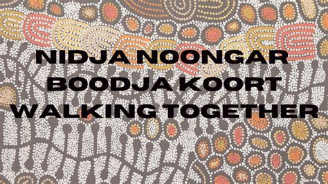 Nidja Noongar Boodja Koort Walking Together Acknowledging Country