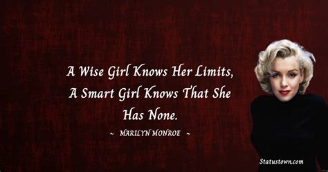 A Wise Girl Knows Her Limits A Smart Girl Knows That She Has None Marilyn Monroe Quotes