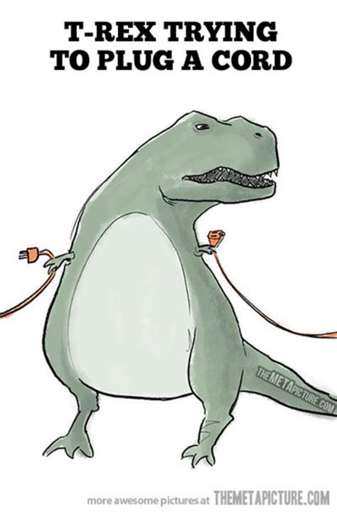 T Rex Trying To Pull A Plug Cord T Rex S Short Arms Know Your Meme