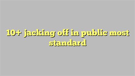 10 Jacking Off In Public Most Standard Công Lý And Pháp Luật