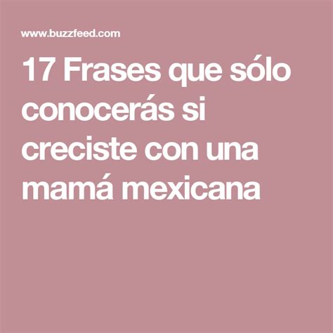 17 Frases Que Sólo Conocerás Si Creciste Con Una Mamá Mexicana Mamás Mexicanas Frases Frases