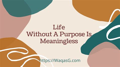 Life Without A Purpose Is Meaningless Waqas G