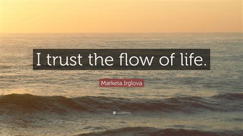 Marketa Irglova Quote “i Trust The Flow Of Life”