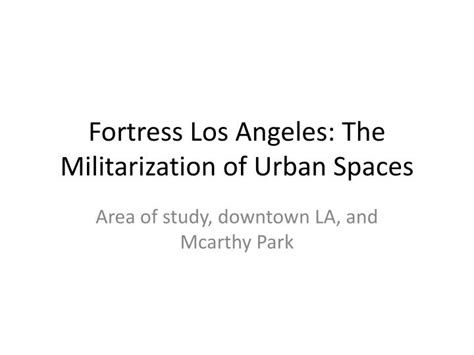 Ppt Fortress Los Angeles The Militarization Of Urban Spaces