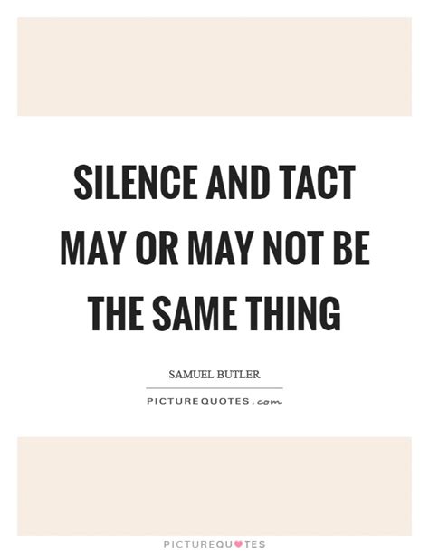 Silence And Tact May Or May Not Be The Same Thing Picture Quotes