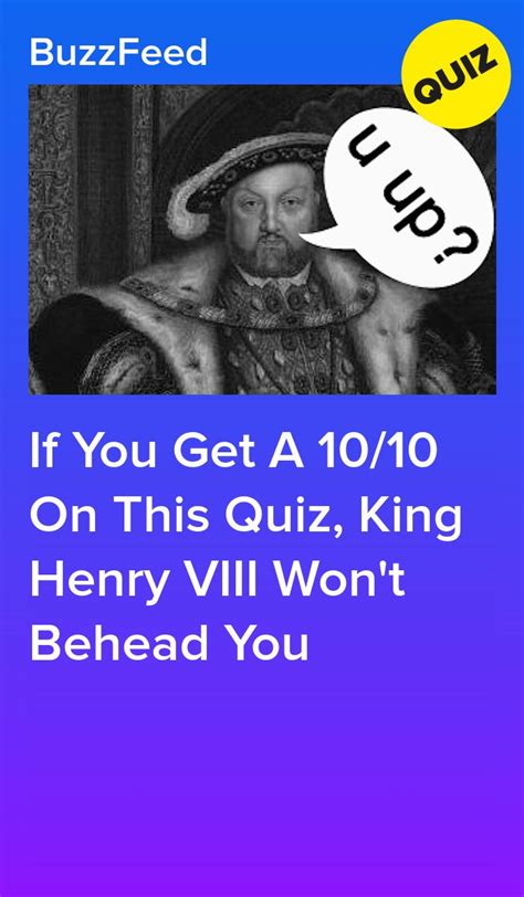 if you get a 10 10 on this quiz king henry viii won t behead you henry viii henry viii