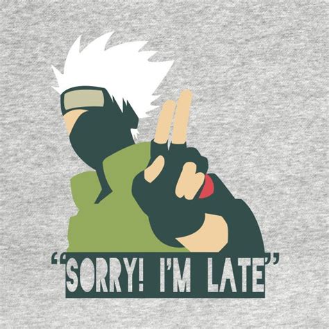 Check Out This Awesome Sorry Im Late Design On Teepublic Kakashi