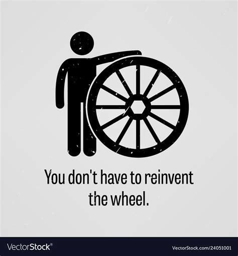 You Do Not Have To Reinvent Wheel A Royalty Free Vector