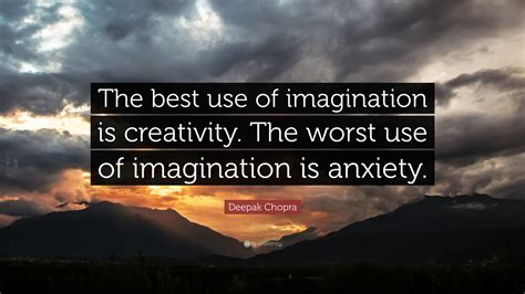 Deepak Chopra Quote The Best Use Of Imagination Is Creativity The