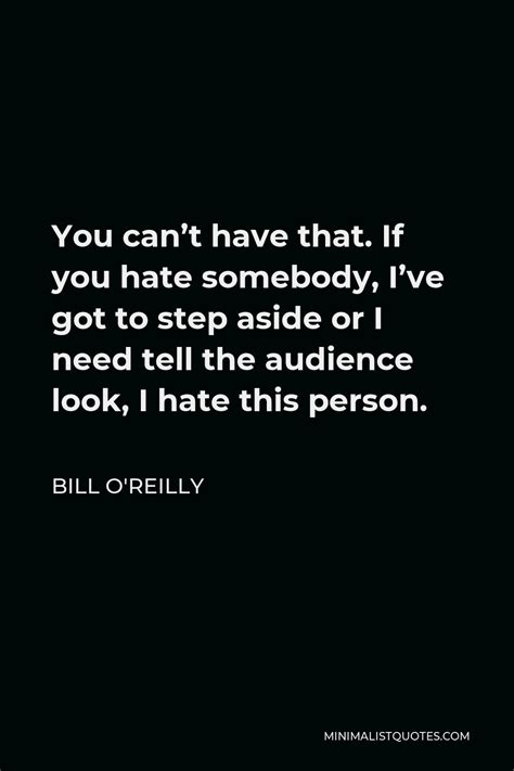 Bill Oreilly Quote You Cant Have That If You Hate Somebody Ive