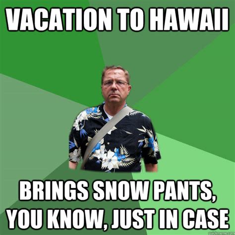 Vacation To Hawaii Brings Snow Pants You Know Just In Case Nervous