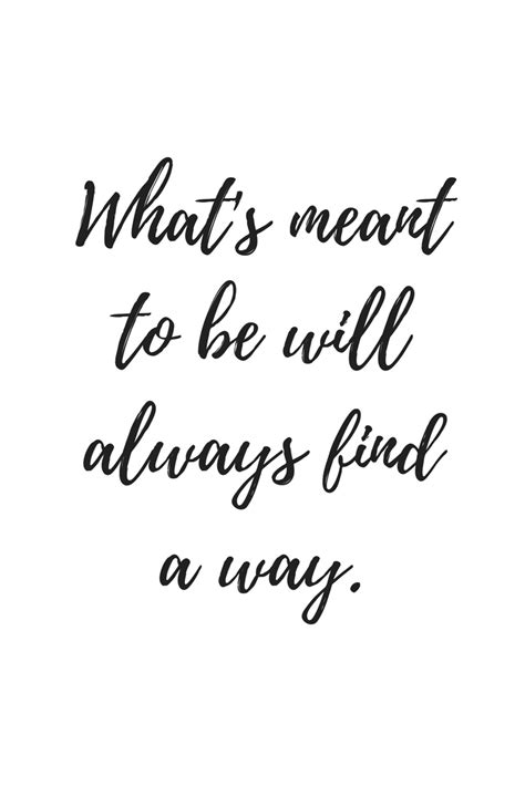 Whats Meant To Be Will Always Find A Way Meant To Be Quotes Find