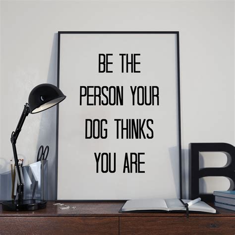 Be The Person Your Dog Thinks You Are Printable Art Inspirational