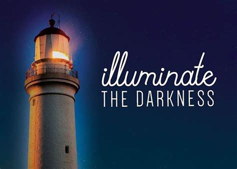 illuminate the darkness with your light this world desperately needs our light to shine