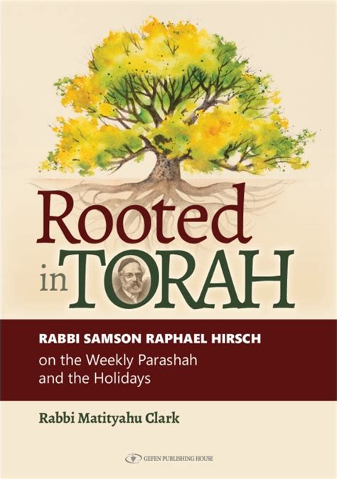 Rooted In Torah Rabbi Samson Raphael Hirsch On The Weekly Parashah And