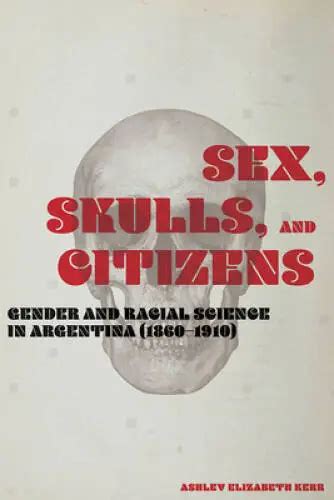 Sex Skulls And Citizens Gender And Racial Science In Argentina 186